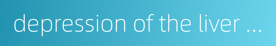 depression of the liver generates pathogenic fire的同义词