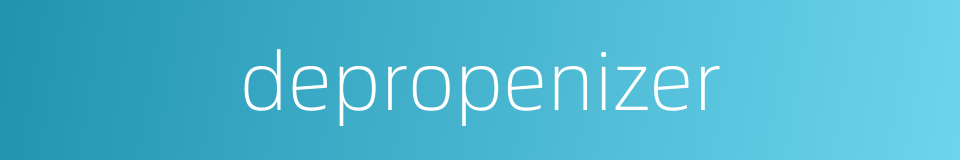 depropenizer的同义词