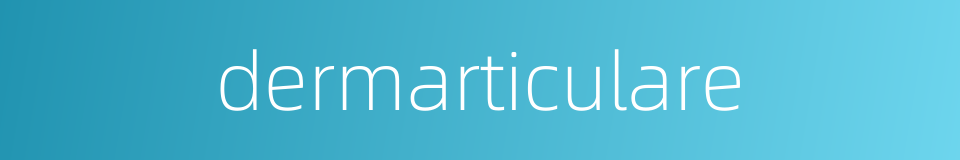 dermarticulare的同义词