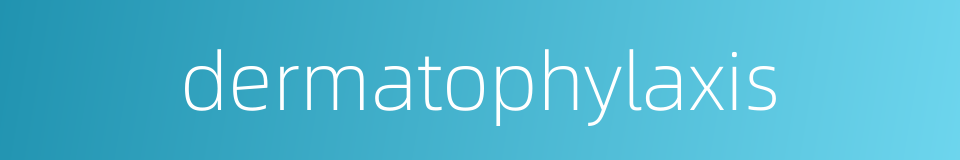 dermatophylaxis的同义词