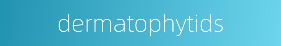 dermatophytids的同义词