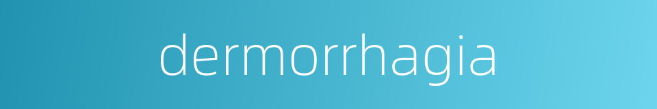 dermorrhagia的同义词