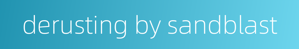 derusting by sandblast的同义词