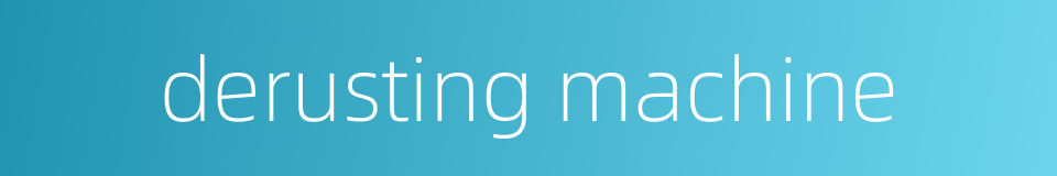 derusting machine的同义词