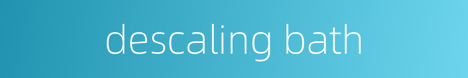 descaling bath的同义词