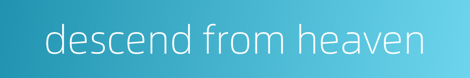 descend from heaven的同义词