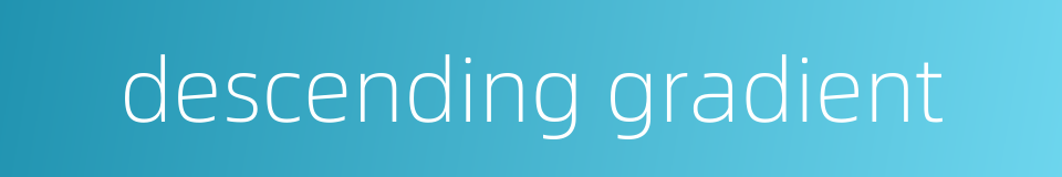 descending gradient的同义词