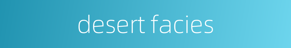 desert facies的同义词