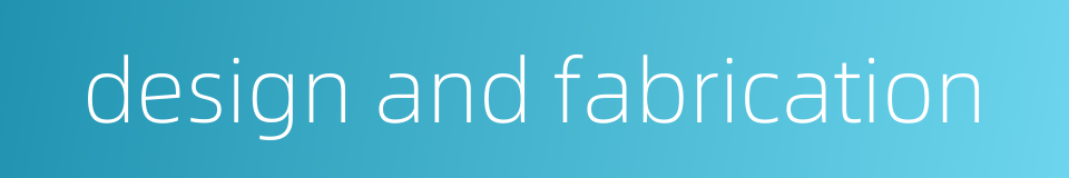 design and fabrication的同义词