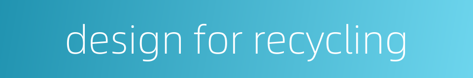 design for recycling的同义词