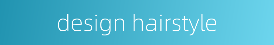 design hairstyle的同义词