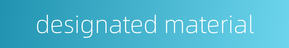 designated material的同义词