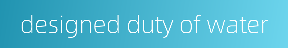 designed duty of water的同义词