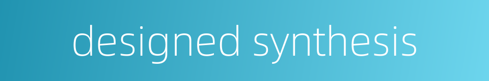 designed synthesis的同义词