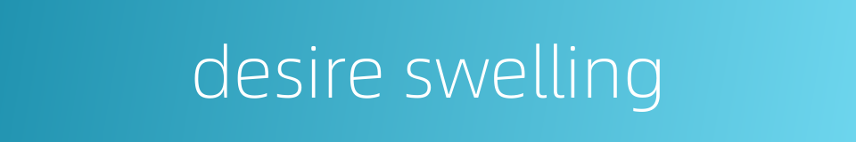 desire swelling的同义词