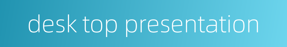 desk top presentation的同义词
