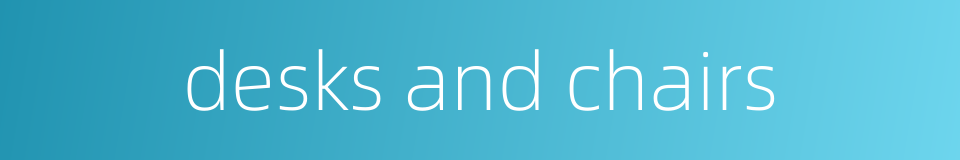 desks and chairs的同义词