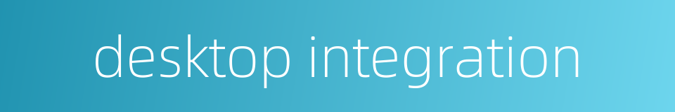 desktop integration的同义词