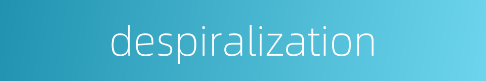 despiralization的同义词