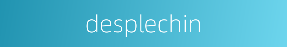 desplechin的同义词