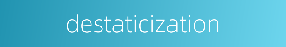 destaticization的同义词