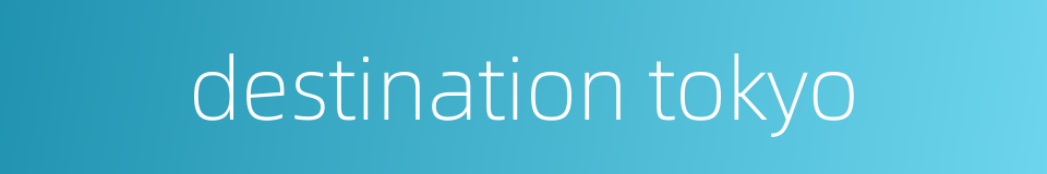 destination tokyo的同义词