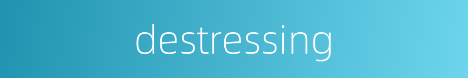 destressing的同义词