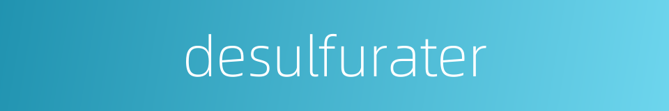 desulfurater的同义词
