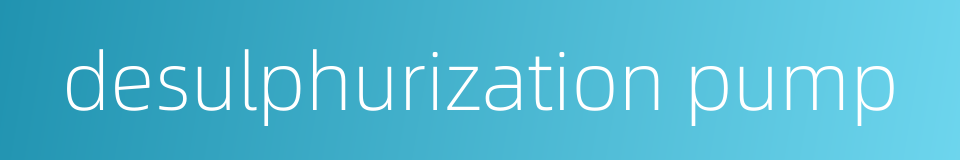 desulphurization pump的同义词