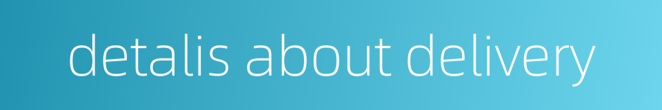 detalis about delivery的同义词