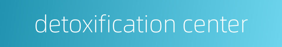 detoxification center的同义词