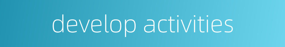 develop activities的同义词
