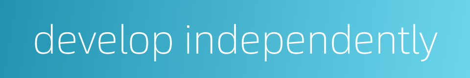 develop independently的同义词