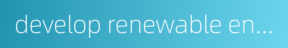 develop renewable energies的同义词