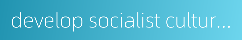 develop socialist culture and ethics的同义词