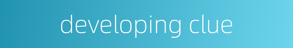 developing clue的同义词