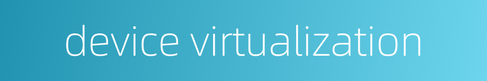 device virtualization的同义词
