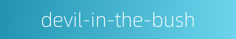 devil-in-the-bush的同义词