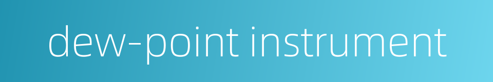 dew-point instrument的同义词