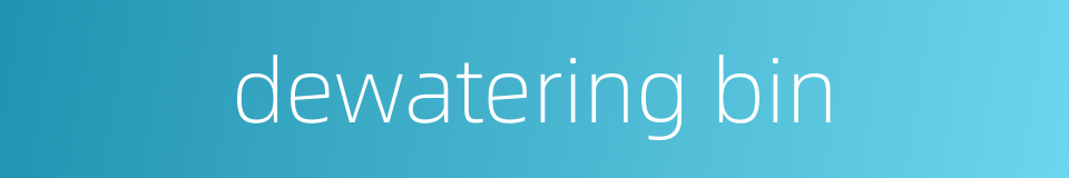 dewatering bin的同义词