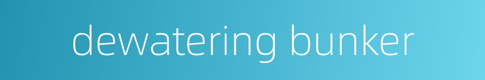 dewatering bunker的同义词