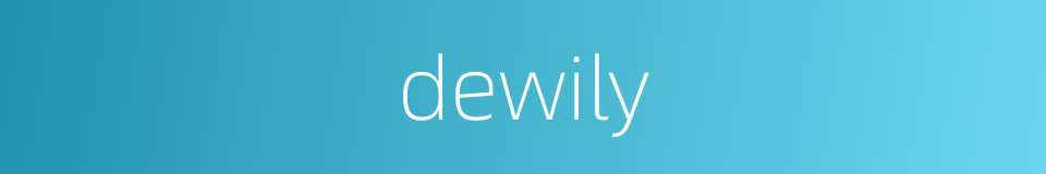 dewily的同义词
