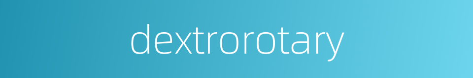 dextrorotary的同义词