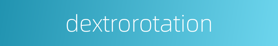 dextrorotation的同义词