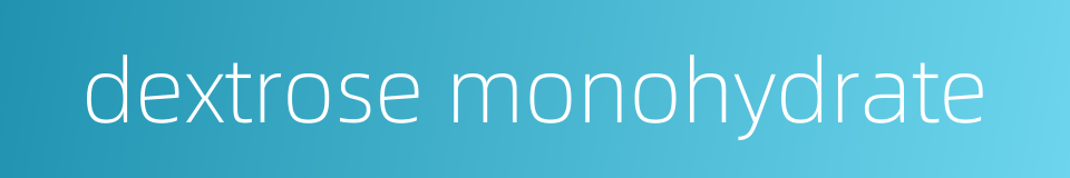 dextrose monohydrate的同义词