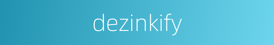 dezinkify的同义词