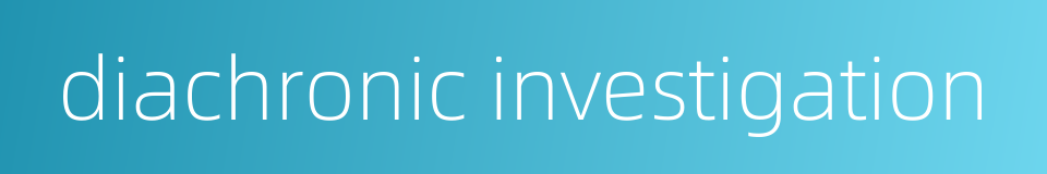 diachronic investigation的同义词