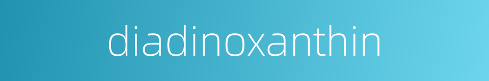 diadinoxanthin的同义词
