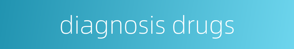 diagnosis drugs的同义词