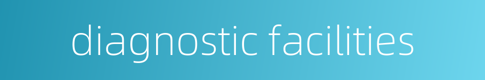 diagnostic facilities的同义词